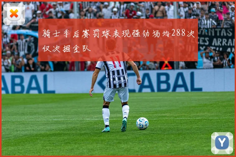 骑士季后赛罚球表现强劲场均288次仅次掘金队